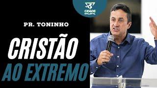 Cristão ao extremo - Pastor Toninho