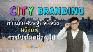 City Branding ทำแล้วเศรษฐกิจดีจริง หรือแค่การโปรโมตที่สูญไป | biz genius