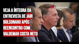 Veja a íntegra da entrevista de Jair Bolsonaro após reencontro com Valdemar Costa Neto