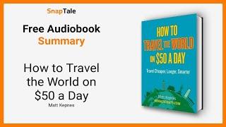 How to Travel the World on $50 a Day by Matt Kepnes: 11 Minute Summary