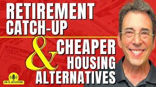 Full Show: Retirement Catch Up and Cheaper Housing Alternatives