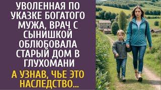 Уволенная по указке богатого мужа, врач с сыном нашли старый дом в глуши… А узнав чье это наследство