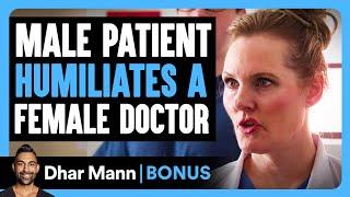 Male Patient HUMILIATES A FEMALE DOCTOR | Dhar Mann Bonus!