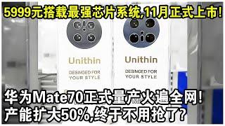 華為Mate70正式量產火遍全網！5999元搭載最強芯片系統，產能擴大50%，11月正式上市！網友驚呼：終於不用搶了？