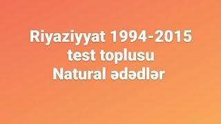 Riyaziyyat 1994-2015 test toplusu.Natural ədədlər izahı