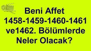 Beni Affet 1458-1462 Bölümler Nasıl Olacak ?