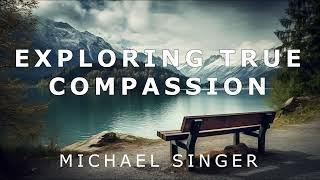 Michael Singer - Exploring True Compassion