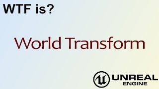 WTF Is? World Transform in Unreal Engine 4 ( UE4 )