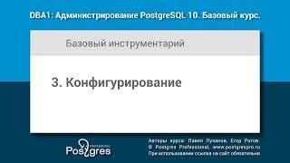 Тема 03 «Конфигурирование». DBA1-10 «Администрирование PostgreSQL 10. Базовый курс»