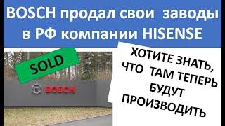 Bosch продал заводы в СПБ компании Hisense!  или сделал вид что продал ? что будут производить