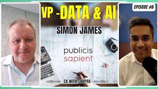 Simon James: Group VP Data & AI (Publicis Sapient) - CX with Chopra