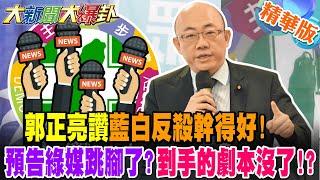 郭正亮讚藍白反殺幹得好!預告綠媒跳腳了?到手的劇本沒了!?【#大新聞大爆卦】精華版2 @大新聞大爆卦HotNewsTalk