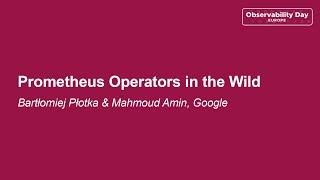 Prometheus Operators in the Wild - Bartłomiej Płotka & Mahmoud Amin, Google