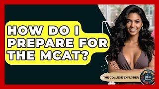 How Do I Prepare For The MCAT? - The College Explorer