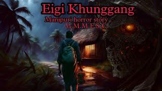 Eigi Khunggang || Manipuri Horror Story || Makhal Mathel Manipur Full Story Collection