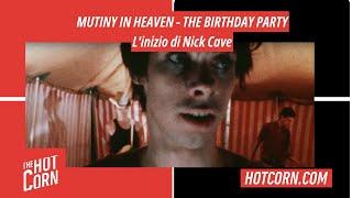 MUTINY IN HEAVEN - THE BIRTHDAY PARTY | L'inizio di Nick Cave | HOT CORN