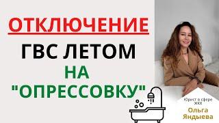 Отключение горячей воды летом на "ОПРЕССОВКУ" - перерасчет за отсутствие ГВС.