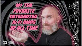 My TOP TEN High End HiFi Integrated Amplifiers OF ALL TIME!  Who made the top of the List in 2025?