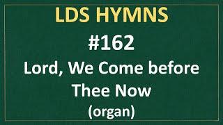 (#162) Lord, We Come before Thee Now (LDS Hymns - organ instrumental)