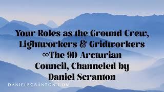 Your Roles as the Ground Crew, Lightworkers & Gridworkers ∞The 9D Arcturian Council by Dan Scranton
