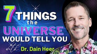 7 Things The Universe Would Tell You... With Dain Heer