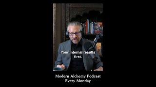 Transmute Your Internal Results First - Modern Alchemy Podcast Clip