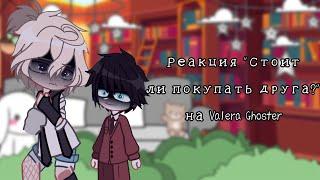 // 🩸 // Реакция "Стоит ли покупать друга?" на Valera Ghoster // 🩸 //