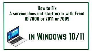 How to Fix A service does not start error with Event ID 7000 or 7011 or 7009 in Windows 10/11