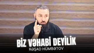  BİZ VƏHABİ DEYİLİK..  RƏŞAD HÜMBƏTOV