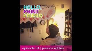 Episode 84: Jessica Robles | Hello, Print Friend