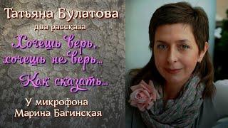 Татьяна Булатова 2 рассказа "Хочешь верь, хочешь не верь" и "Как сказать" Читает Марина Багинская