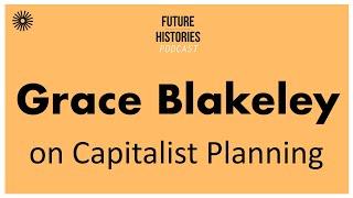 Grace Blakeley on Capitalist Planning and its Alternatives  | Future Histories S03E24