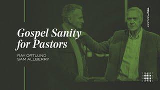 Ray Ortlund and Sam Allberry on Gospel Sanity for Pastors