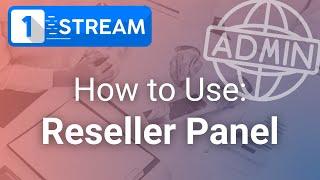 1-Stream | How to Use the Reseller Panel