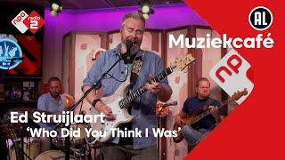 Ed Struijlaart - Who Did You Think I Was | NPO Radio 2