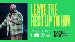 Leave the Rest Up To Him | Pastor Daniel Groves | Hope City