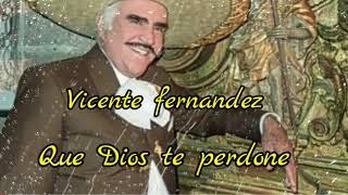 Que te perdone Dios.. Vicente fernandez