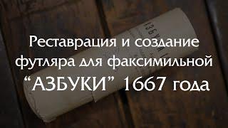 Реставрация "АЗБУКИ" 1667 года и создание уникального футляра.