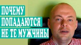 ПОЧЕМУ ПОПАДАЮТСЯ НЕ ТЕ МУЖЧИНЫ?  КАК ВЫЙТИ ЗАМУЖ, НАЙТИ ЛЮБОВЬ