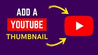 How To Add a Custom Thumbnail On YouTube: Step-by-Step Guide