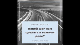 Какой шаг нам сделать в важном деле? Школа "Сила таро"Анастасия Мон.