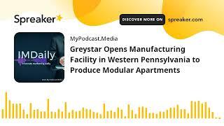 Greystar Opens Manufacturing Facility in Western Pennsylvania to Produce Modular Apartments