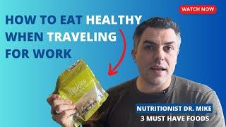 how to eat HEALTHY when TRAVELING for work [Nutritionist Dr. Mike 3 Must Have Foods]