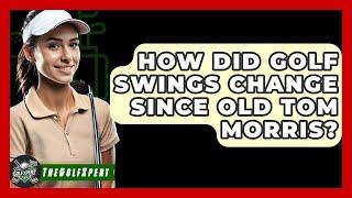 How Did Golf Swings Change Since Old Tom Morris? - The Golf Xpert