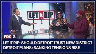 Let it Rip: Should Detroit trust new District Detroit plans; banking tensions rise