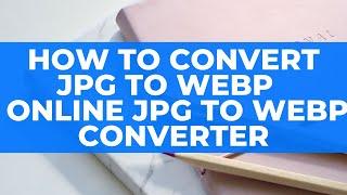 How To Convert JPG to WEBP - Online JPG to WEBP Converter November 2020