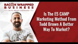 Is The E5 CAMP Marketing Method from Todd Brown A Better Way To Market?