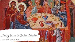 Sermon Section - "Seeing Jesus in the Spectacular" - Rev. Samuel Nam