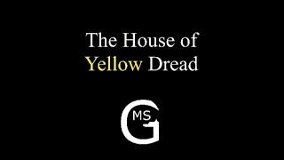 The House of Yellow Dread by: @MyoskGaming