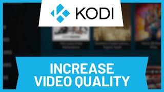 How to Increase Video Quality in Kodi